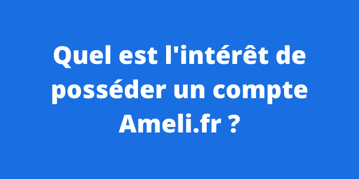 Quel est l'intérêt de posséder un compte Ameli.fr